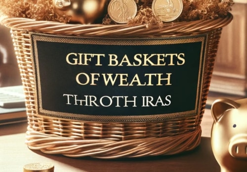 Gift Baskets of Wealth: Smart Gifting Through ROTH IRAs